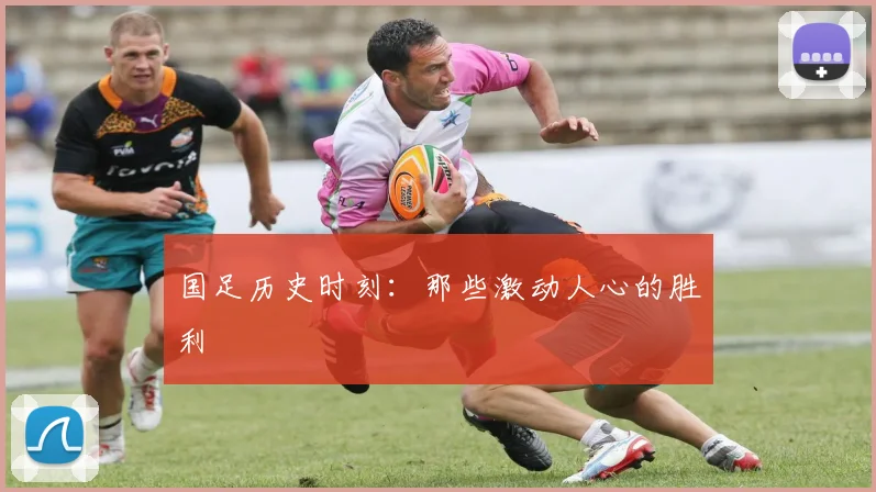 国足历史时刻：那些激动人心的胜利