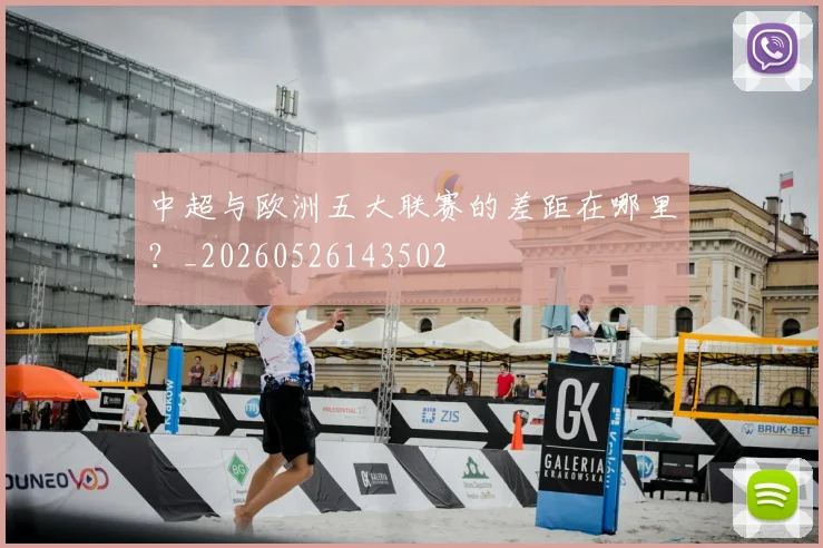 中超与欧洲五大联赛的差距在哪里?_20260526143502