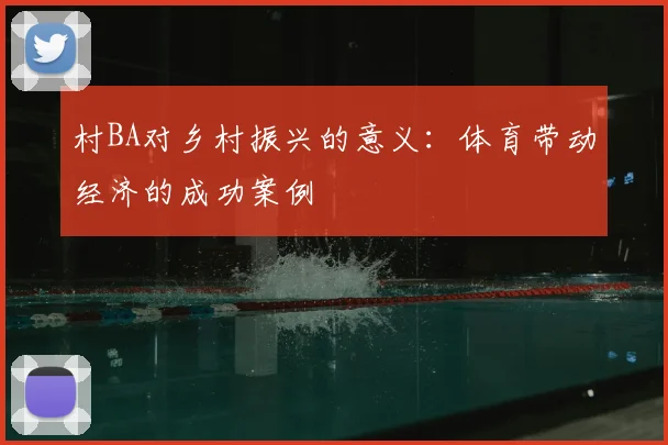 村BA对乡村振兴的意义：体育带动经济的成功案例