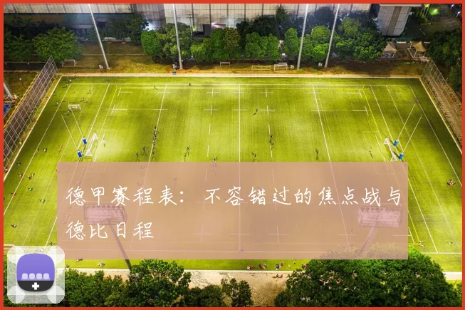 德甲赛程表:不容错过的焦点战与德比日程