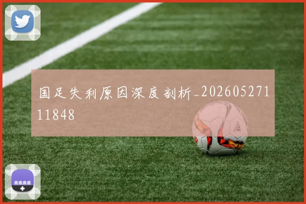 国足失利原因深度剖析_20260527111848