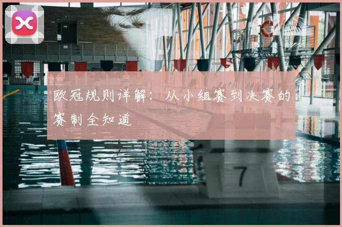 欧冠规则详解:从小组赛到决赛的赛制全知道