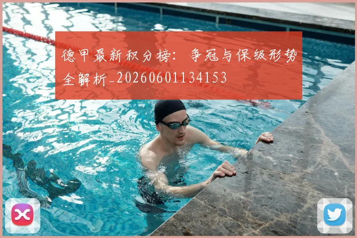 德甲最新积分榜:争冠与保级形势全解析_20260601134153