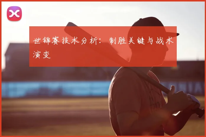 世锦赛技术分析:制胜关键与战术演变