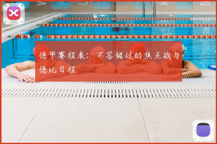 德甲赛程表：不容错过的焦点战与德比日程